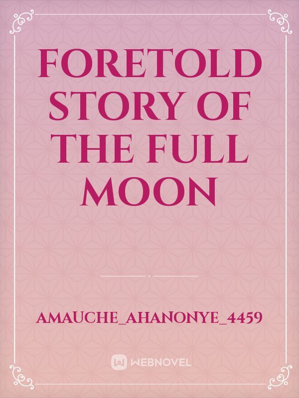 The Foretold story of the full moon
